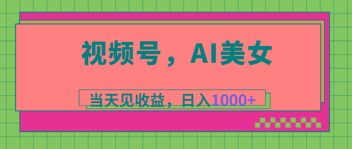 视频号，Ai美女，当天见收益，日入1000+-腾渊网创