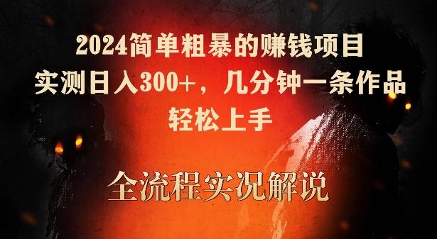 2024简单粗暴的赚钱项目，实测日入300+，几分钟一条作品，轻松上手【揭秘】-腾渊网创