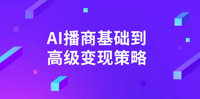 AI-播商基础到高级变现策略。通过详细拆解和讲解，实现商业变现。-腾渊论坛