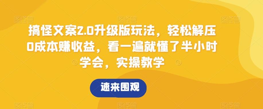 搞怪文案2.0升级版玩法，轻松解压0成本赚收益，看一遍就懂了半小时学会，实操教学【揭秘】-腾渊网创