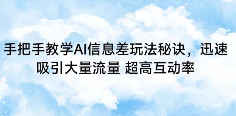 手把手教学AI信息差玩法秘诀，迅速吸引大量流量，超高互动率【揭秘】-腾渊论坛