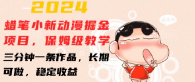 2024蜡笔小新动漫掘金项目，保姆级教学，三分钟一条作品，长期可做，稳定收益 【揭秘】-腾渊网创