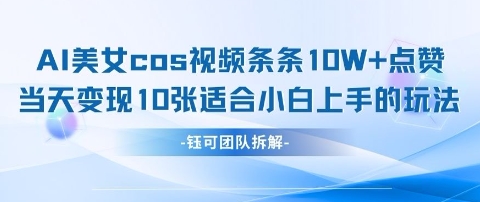 AI剑与美女cos视频，条条10W+点赞，当天变现多张，适合小白上手的好玩法-腾渊论坛