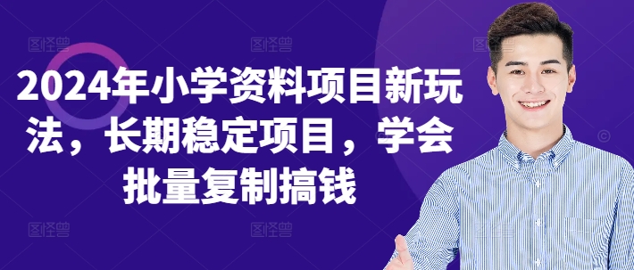 2024年小学资料项目新玩法，长期稳定项目，学会批量复制搞钱-腾渊论坛