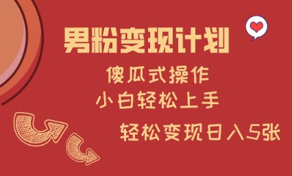 男粉变现计划，傻瓜式操作，小白轻松日入多张【揭秘】-腾渊网创