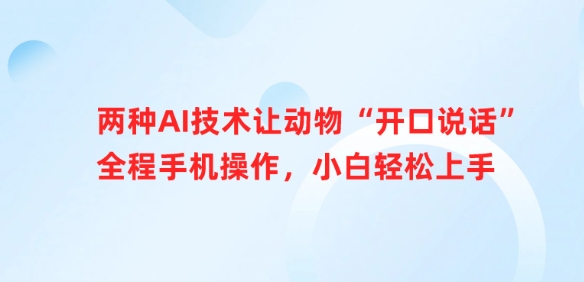 两种AI技术让动物“开口说话”全程手机操作，小白轻松上手-腾渊网创