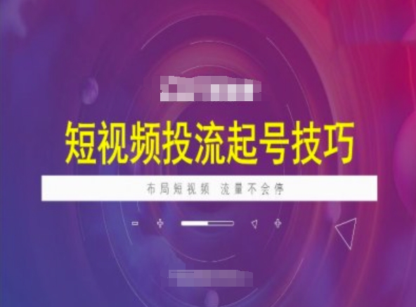 短视频投流起号技巧，短视频抖加技巧，布局短视频，流量不会停-腾渊网创