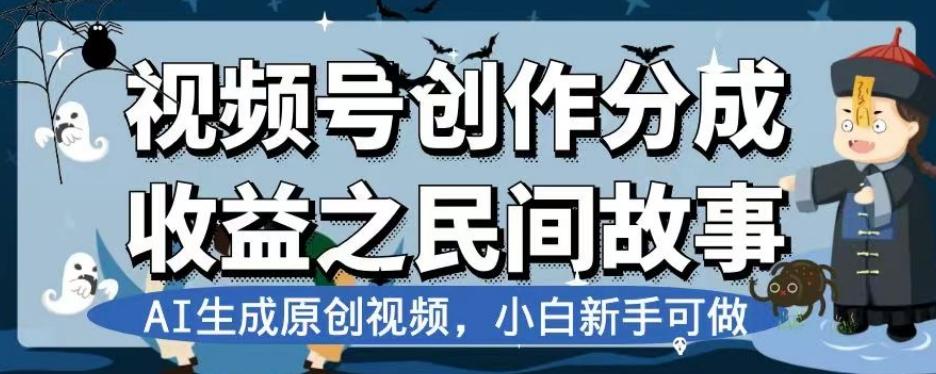 视频号创作分成收益之民间故事，AI生成原创视频，小白新手可做【揭秘】-腾渊论坛