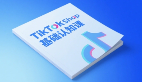 TikTok小店基础认知课，助力学员从 0 到 1 掌握 TikTok 电商运营全链路认知-腾渊网创