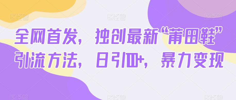 全网首发，独创最新“莆田鞋”引流方法，日引100+，暴力变现-腾渊论坛