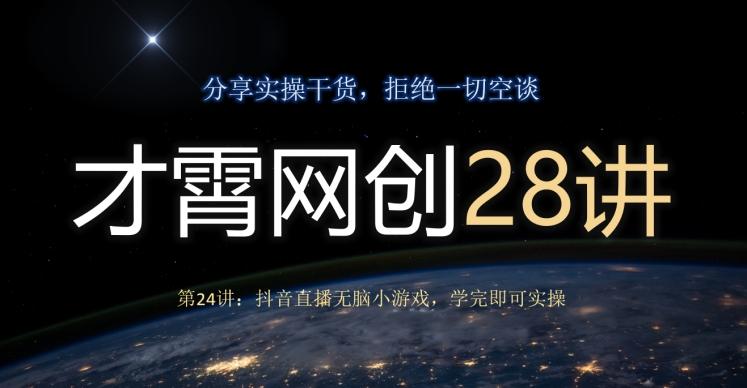 才霄网创28讲第24讲：抖音直播无脑小游戏，学完即可实操-腾渊网创