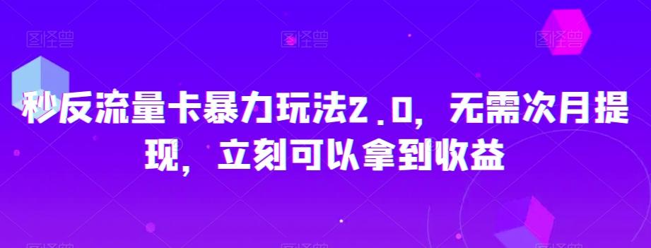 秒反流量卡暴力玩法2.0，无需次月提现，立刻可以拿到收益【揭秘】-腾渊网创