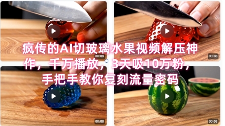 席卷全网！疯传的AI切玻璃水果视频解压神作，千万播放，3天吸10万粉，手把手教你复刻流量密码-腾渊网创