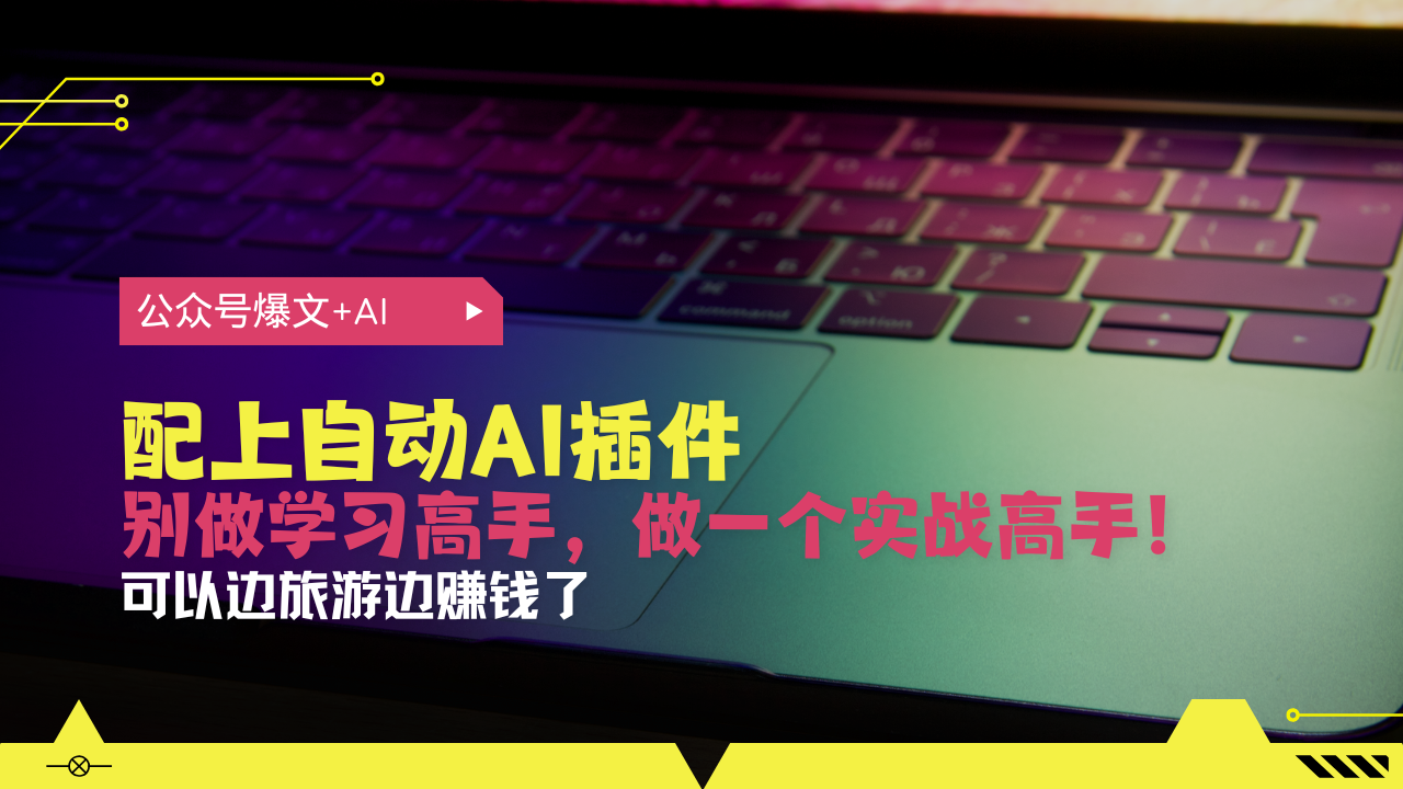公众号爆文配上自动AI插件，从注册到10W+，可以边旅游边赚钱了-腾渊论坛