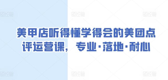 美甲店听得懂学得会的美团点评运营课，专业·落地·耐心-腾渊论坛