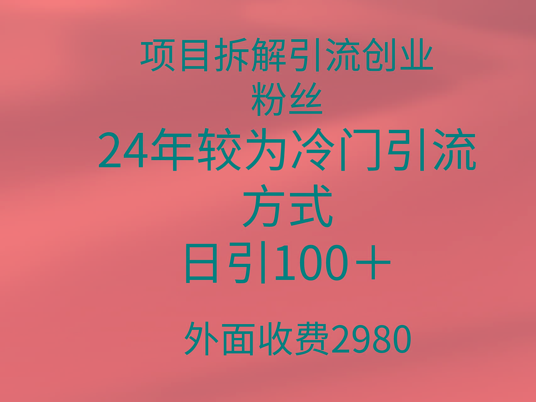 (9489期)项目拆解引流创业粉丝，24年较冷门引流方式，轻松日引100＋-腾渊网创