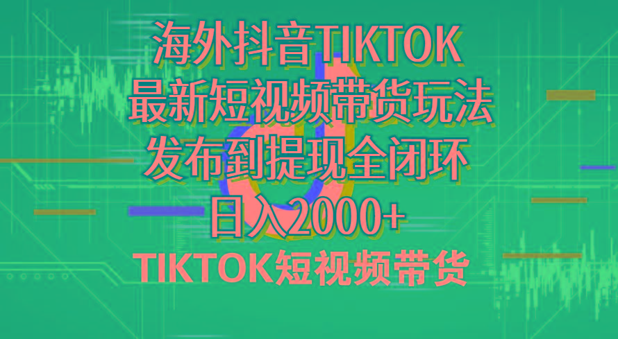 海外短视频带货，最新短视频带货玩法发布到提现全闭环，日入2000+-腾渊网创