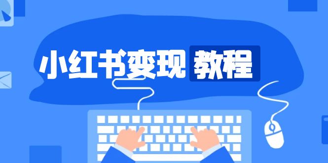 小红书变现教程，精准账号定位，开启赚钱之旅，打造爆款账号-腾渊网创