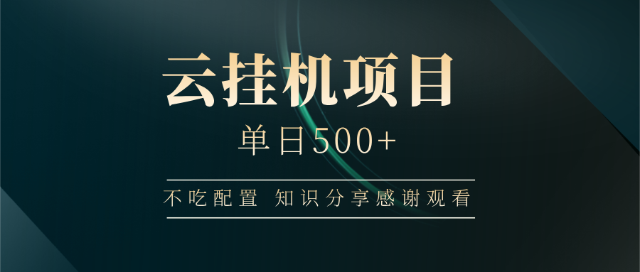 云挂机项目单日500+ 不吃配置，知识分享感谢观看-腾渊论坛