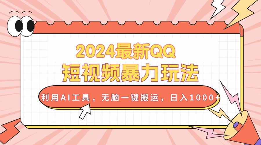2024最新QQ短视频暴力玩法，利用AI工具，无脑一键搬运，日入1000+-腾渊网创