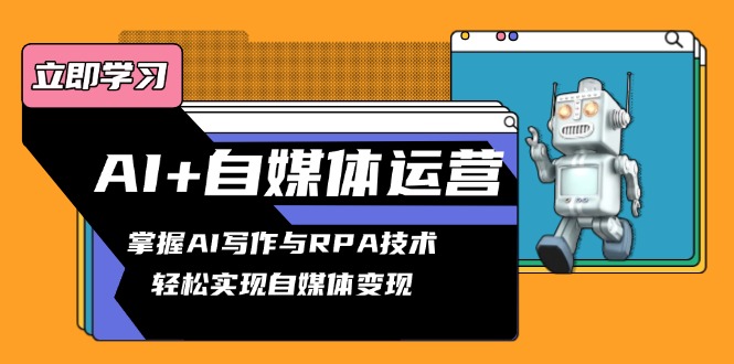 AI+自媒体运营变现课，掌握AI写作与RPA技术，轻松实现自媒体变现-腾渊论坛