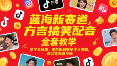 蓝海新赛道，方言搞笑配音全套教学，多平台分发，单条视频撸多平台收益，适合零基础小白-腾渊论坛