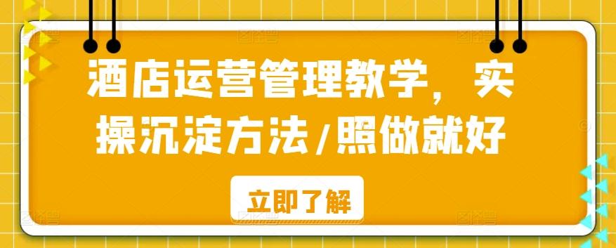 酒店运营管理教学，实操沉淀方法/照做就好-腾渊网创