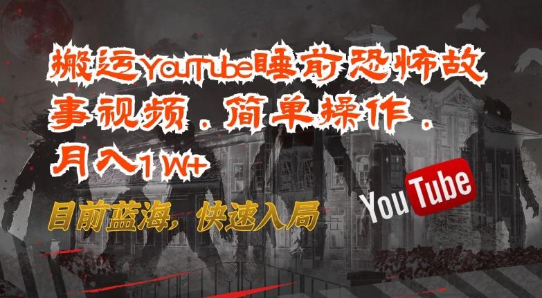 搬运YouTube睡前恐怖故事视频，简单操作，月入1W+，目前蓝海，快速入局【揭秘】-腾渊论坛