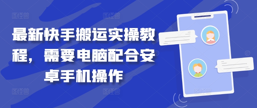 最新快手搬运实操教程，需要电脑配合安卓手机操作-腾渊网创