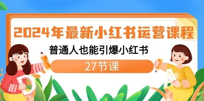 2024年最新小红书运营课程：普通人也能引爆小红书(27节课)-腾渊网创