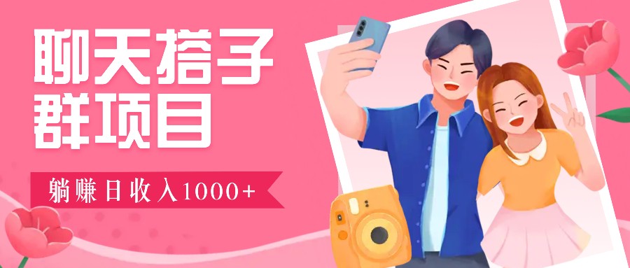 无门槛群自动操作日入1000~3000+，超火搭子群，附免费后台支持-腾渊网创