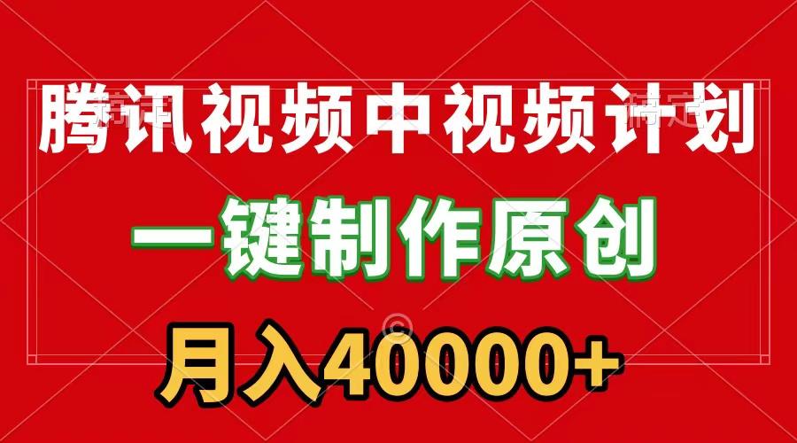 (9386期)腾讯视频APP中视频计划，一键制作，刷爆流量分成收益，月入40000+附软件-腾渊网创