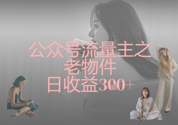 公众号流量主之老物件日收益300+-腾渊论坛