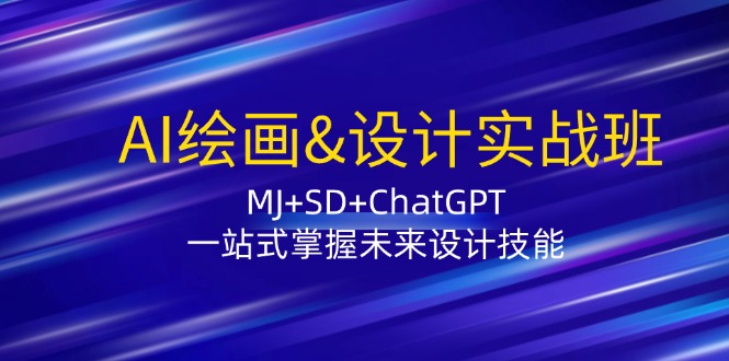 AI绘画&设计实战班：MJ+SD+ChatGPT，一站式掌握未来设计技能-腾渊网创