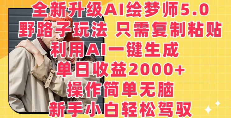 全新升级AI绘梦师5.0.野路子玩法，只需复制粘贴，利用AI一键生成，单日收益2000+【揭秘】-腾渊论坛