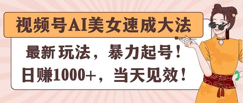 视频号AI美女速成大法，暴力起号，日赚1000+，当天见效-腾渊网创