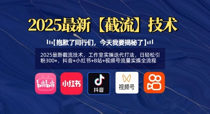 2025最新截流技术，工作室实操迭代打法，日轻松引粉300+，抖音+小红书+B站+视频号流量实操全流程-腾渊网创