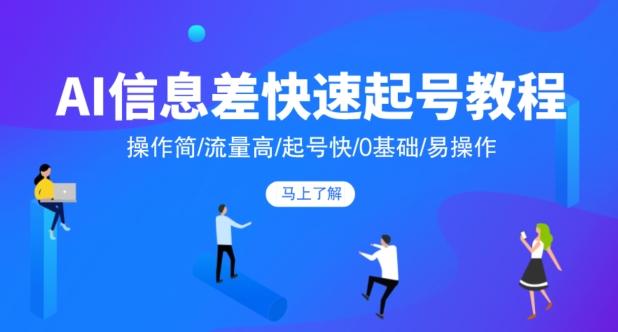 AI信息差快速起号教程，操作简/流量高/起号快/0基础/易操作-腾渊论坛