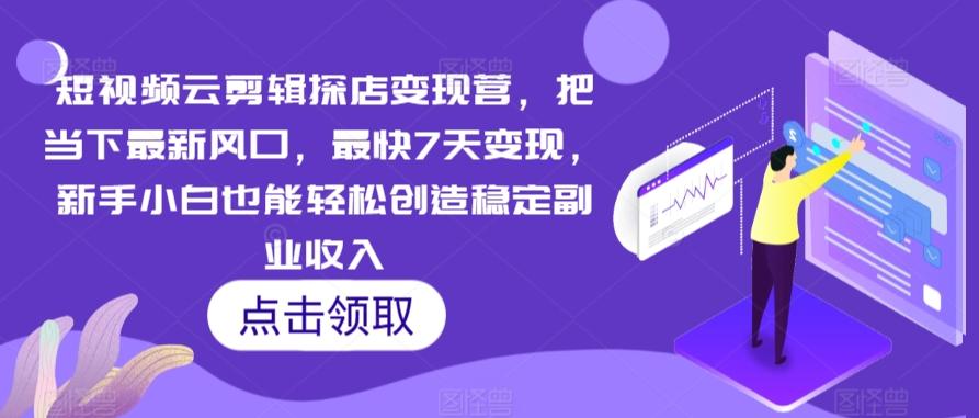 短视频云剪辑探店变现营，把当下最新风口，最快7天变现，新手小白也能轻松创造稳定副业收入-腾渊论坛