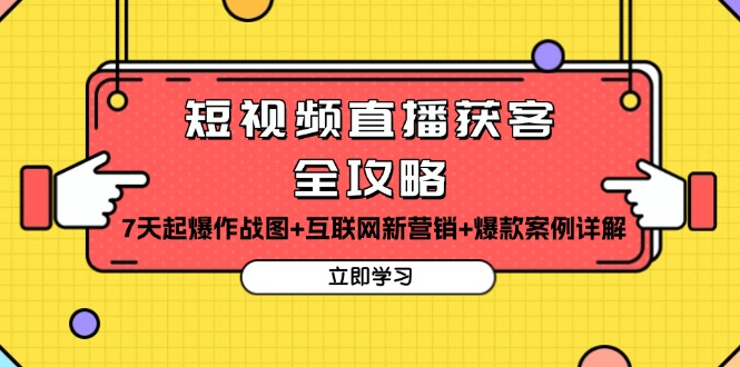 短视频直播获客全攻略：7天起爆作战图+互联网新营销+爆款案例详解-腾渊网创