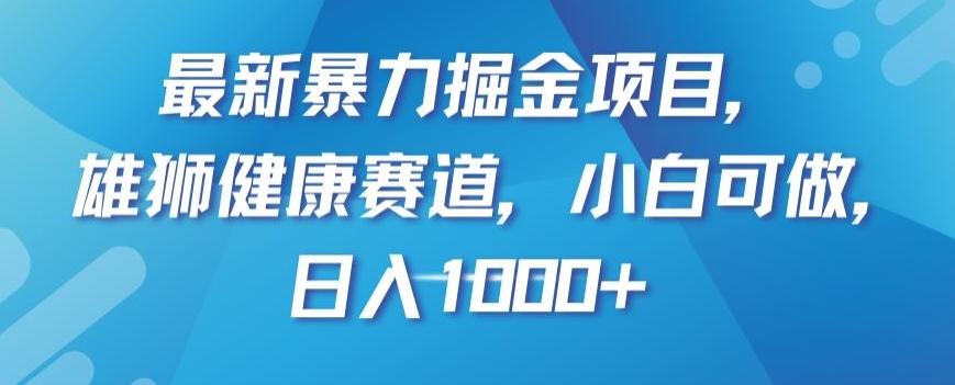 最新暴力掘金项目，雄狮健康赛道，小白可做，日入1000+【揭秘】-腾渊论坛