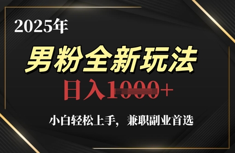 2025年男粉全新玩法，小白轻松上手，兼职副业首选，轻轻松松日入1k+-腾渊论坛