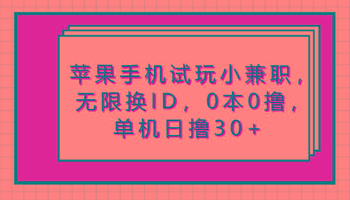 苹果手机试玩小兼职，无限换ID，0本0撸，单机日撸30+-腾渊网创