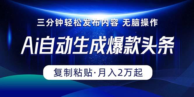 Ai一键自动生成爆款头条，三分钟快速生成，复制粘贴即可完成， 月入2万+-腾渊网创
