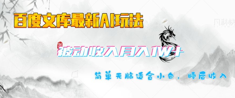 百度文库最新AI玩法，长期被动收入，月入1W，简单天脑适合小白-腾渊网创