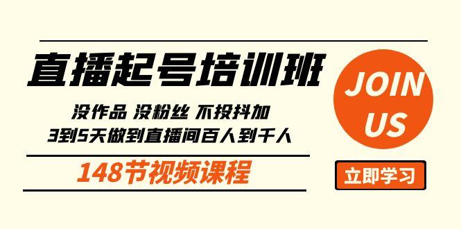 直播起号课：没作品没粉丝不投抖加 3到5天直播间百人到千人方法(148节)-腾渊论坛
