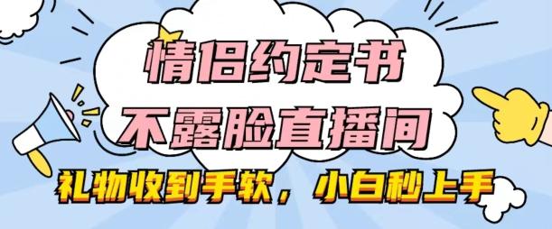 情侣约定书不露脸直播间，礼物收到手软，小白秒上手【揭秘】-腾渊网创