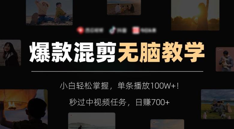 爆款混剪无脑教学，小白轻松掌握，单条播放100W+！秒过中视频任务，日赚700+【揭秘】-腾渊网创