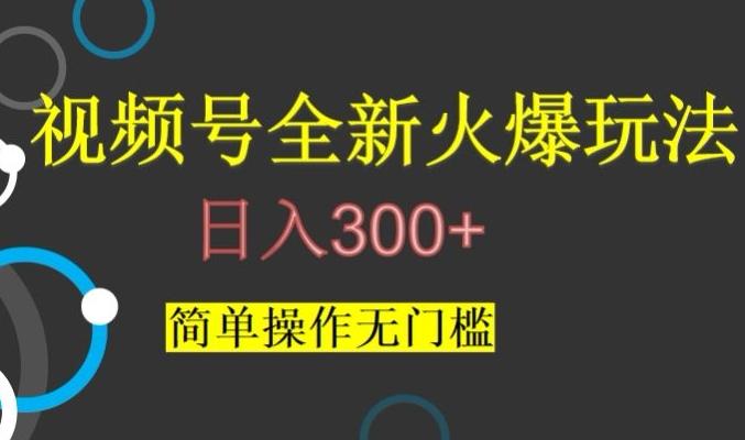 视频号最新爆火玩法，日入300+，简单操作无门槛【揭秘】-腾渊网创