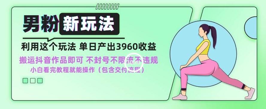 男粉新玩法小白一天也能有3960的收益，不违规不封号不限流，操作当天就能出单【揭秘】-腾渊网创